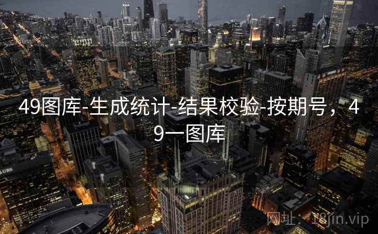 49图库-生成统计-结果校验-按期号，49一图库