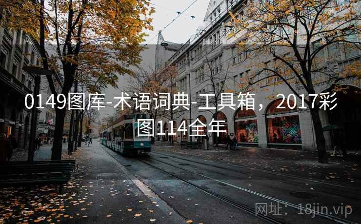 0149图库-术语词典-工具箱，2017彩图114全年