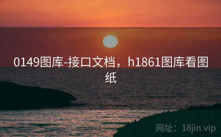 0149图库-接口文档，h1861图库看图纸