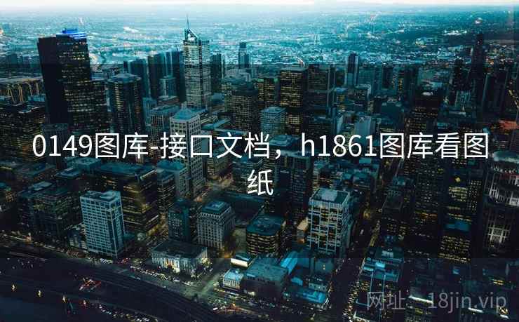 0149图库-接口文档，h1861图库看图纸
