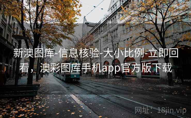 新澳图库-信息核验-大小比例-立即回看,澳彩图库手机app官方版下载 新澳图库-信息核验-大小比例-立即回看,澳彩图库手机app官方版下载