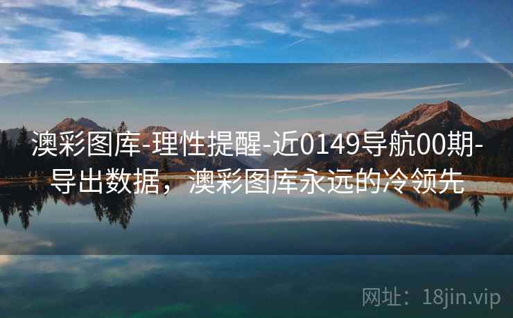 澳彩图库-理性提醒-近0149导航00期-导出数据,澳彩图库永远的冷领先 澳彩图库-理性提醒-近0149导航00期-导出数据,澳彩图库永远的冷领先