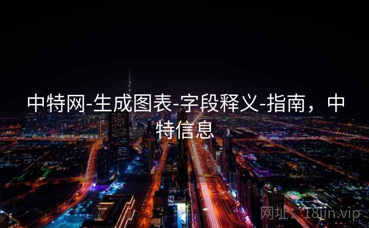 中特网-生成图表-字段释义-指南，中特信息